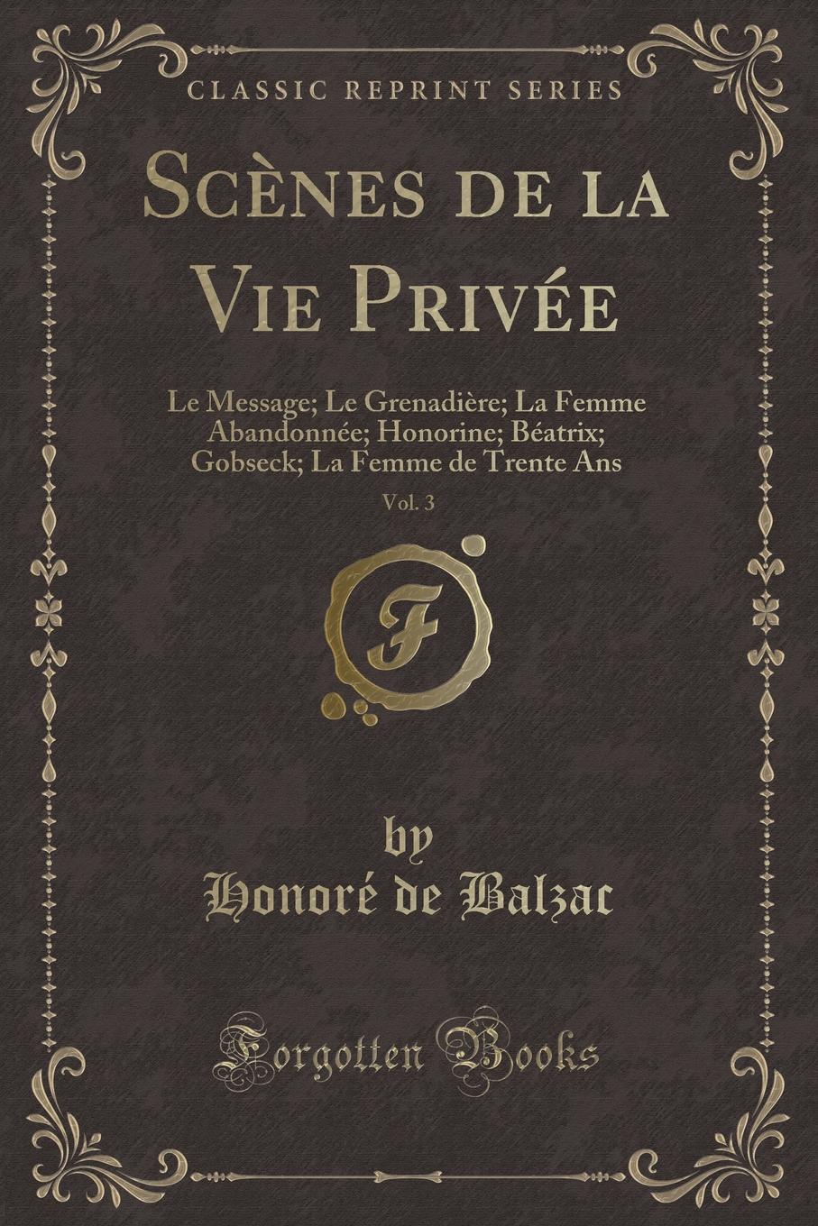 фото Scenes de la Vie Privee, Vol. 3. Le Message; Le Grenadiere; La Femme Abandonnee; Honorine; Beatrix; Gobseck; La Femme de Trente Ans (Classic Reprint)