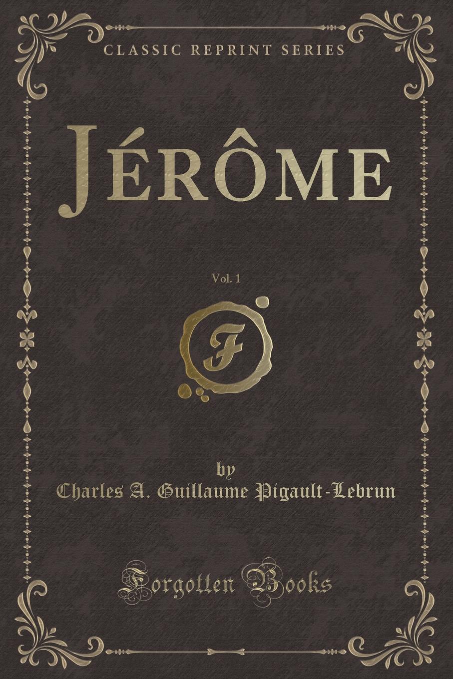 Charles A. Guillaume Pigault-Lebrun Jerome, Vol. 1 (Classic Reprint)