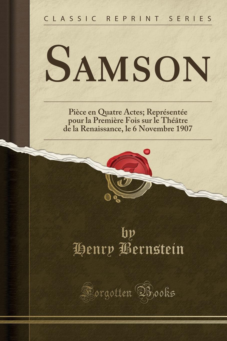 Samson. Piece en Quatre Actes; Representee pour la Premiere Fois sur le Theatre de la Renaissance, le 6 Novembre 1907 (Classic Reprint)