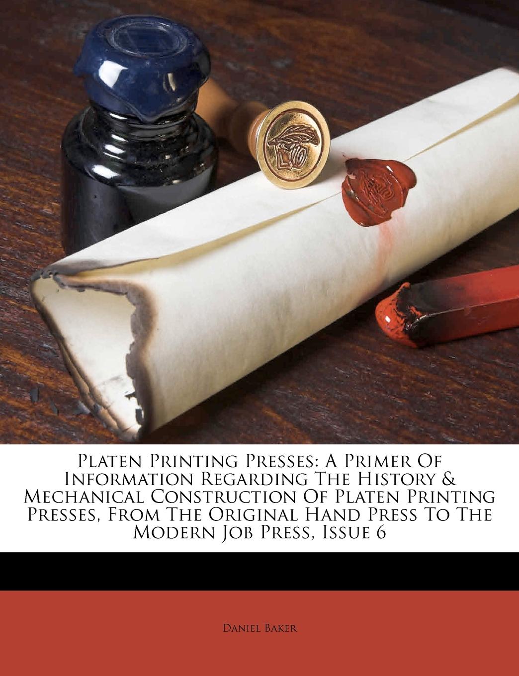 Platen Printing Presses. A Primer Of Information Regarding The History . Mechanical Construction Of Platen Printing Presses, From The Original Hand Press To The Modern Job Press, Issue 6