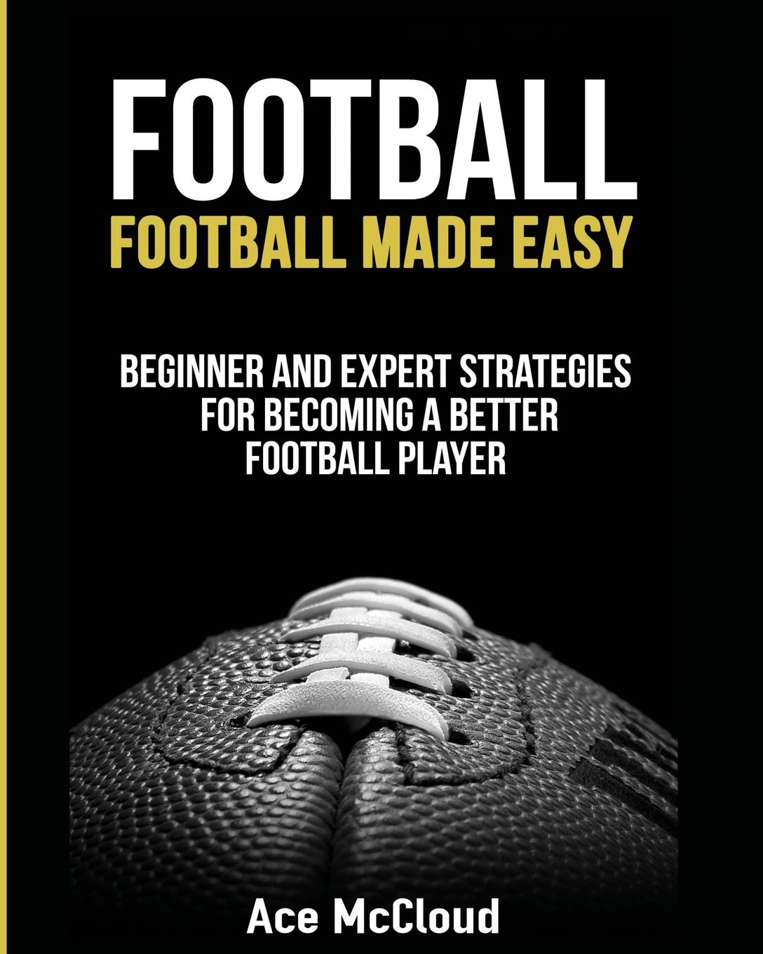 фото Football. Football Made Easy: Beginner and Expert Strategies For Becoming A Better Football Player