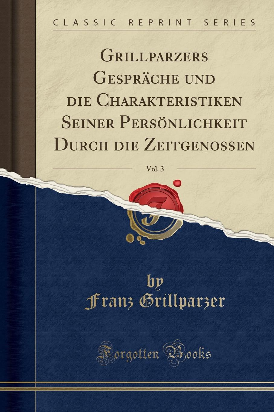 Grillparzers Gesprache und die Charakteristiken Seiner Personlichkeit Durch die Zeitgenossen, Vol. 3 (Classic Reprint)