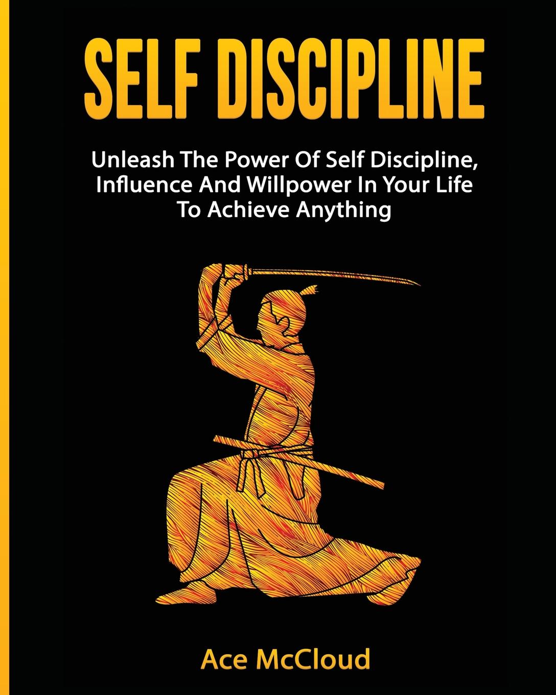 фото Self Discipline. Unleash The Power Of Self Discipline, Influence And Willpower In Your Life To Achieve Anything