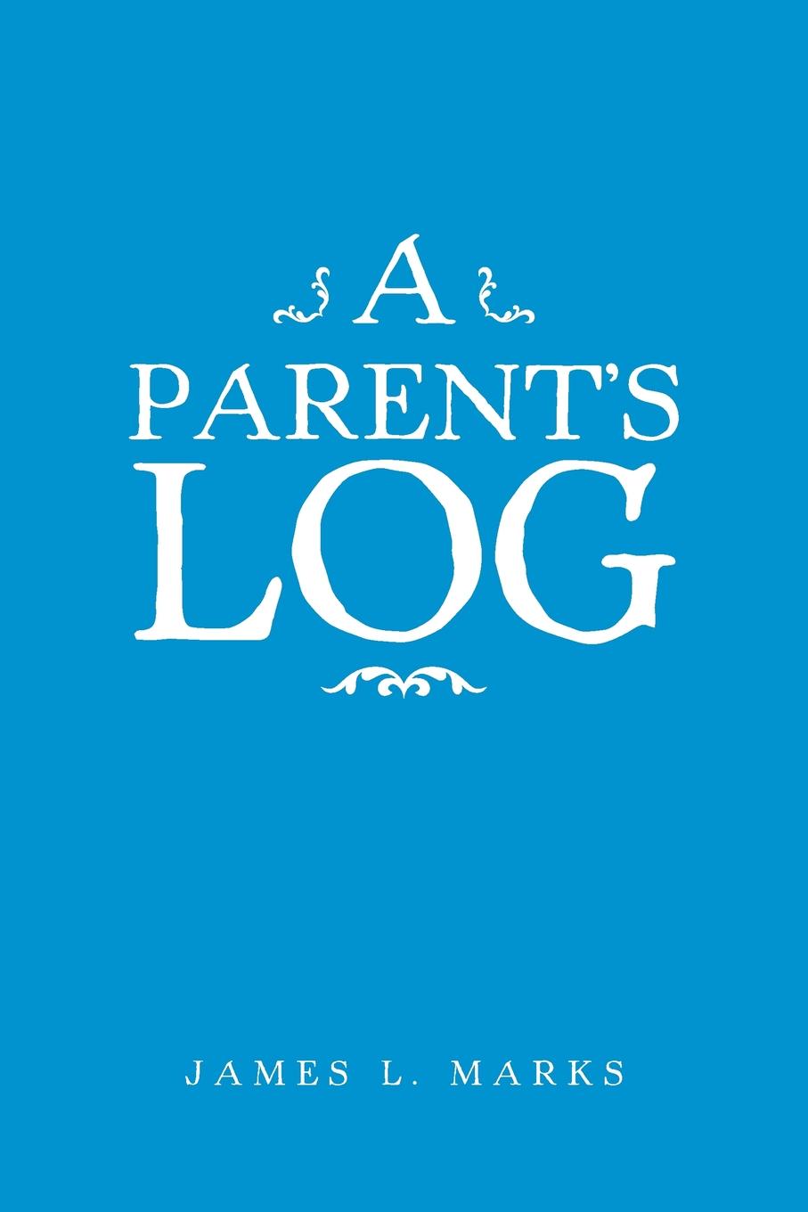James L. Marks A Parent.s Log