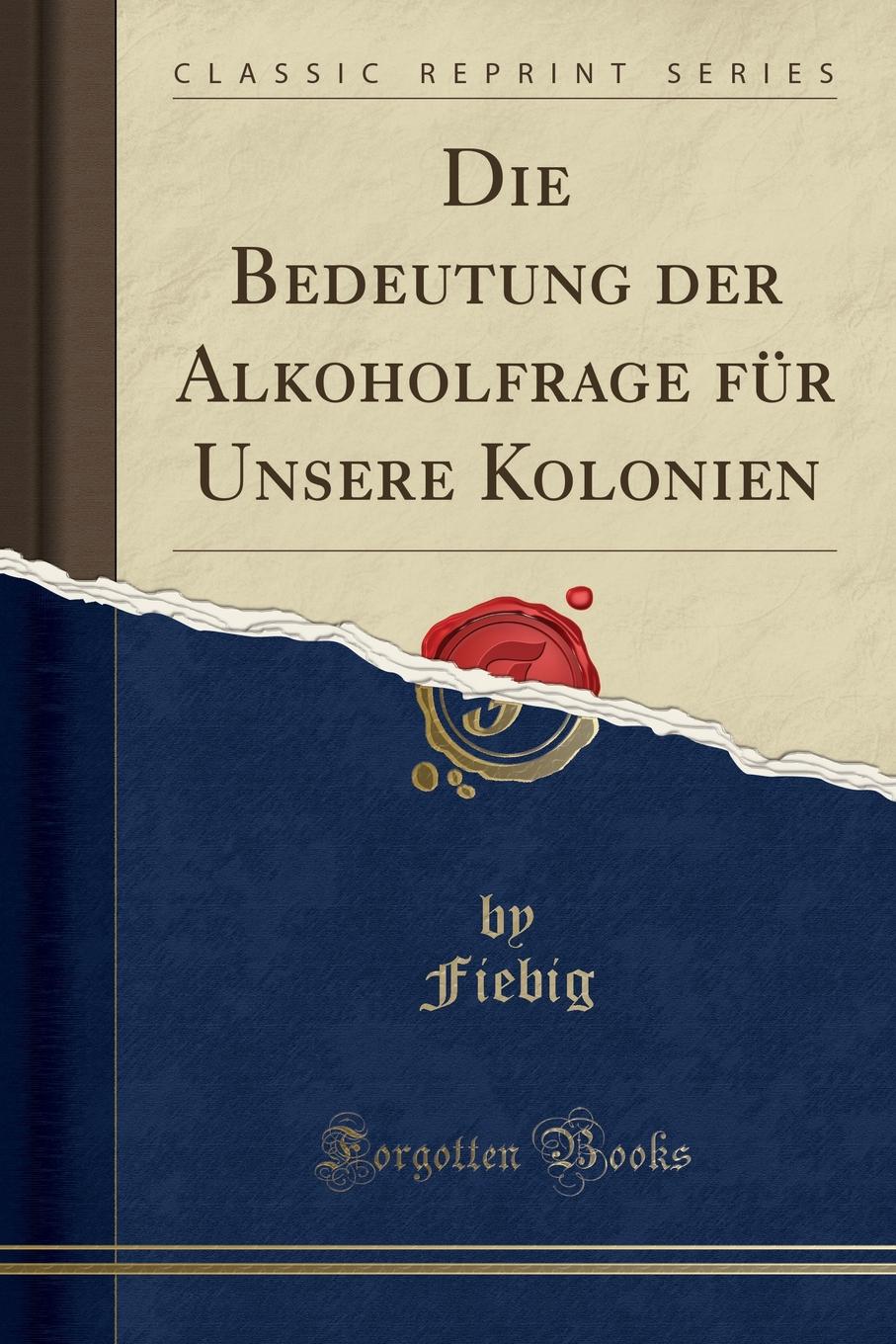 Die Bedeutung der Alkoholfrage fur Unsere Kolonien (Classic Reprint)