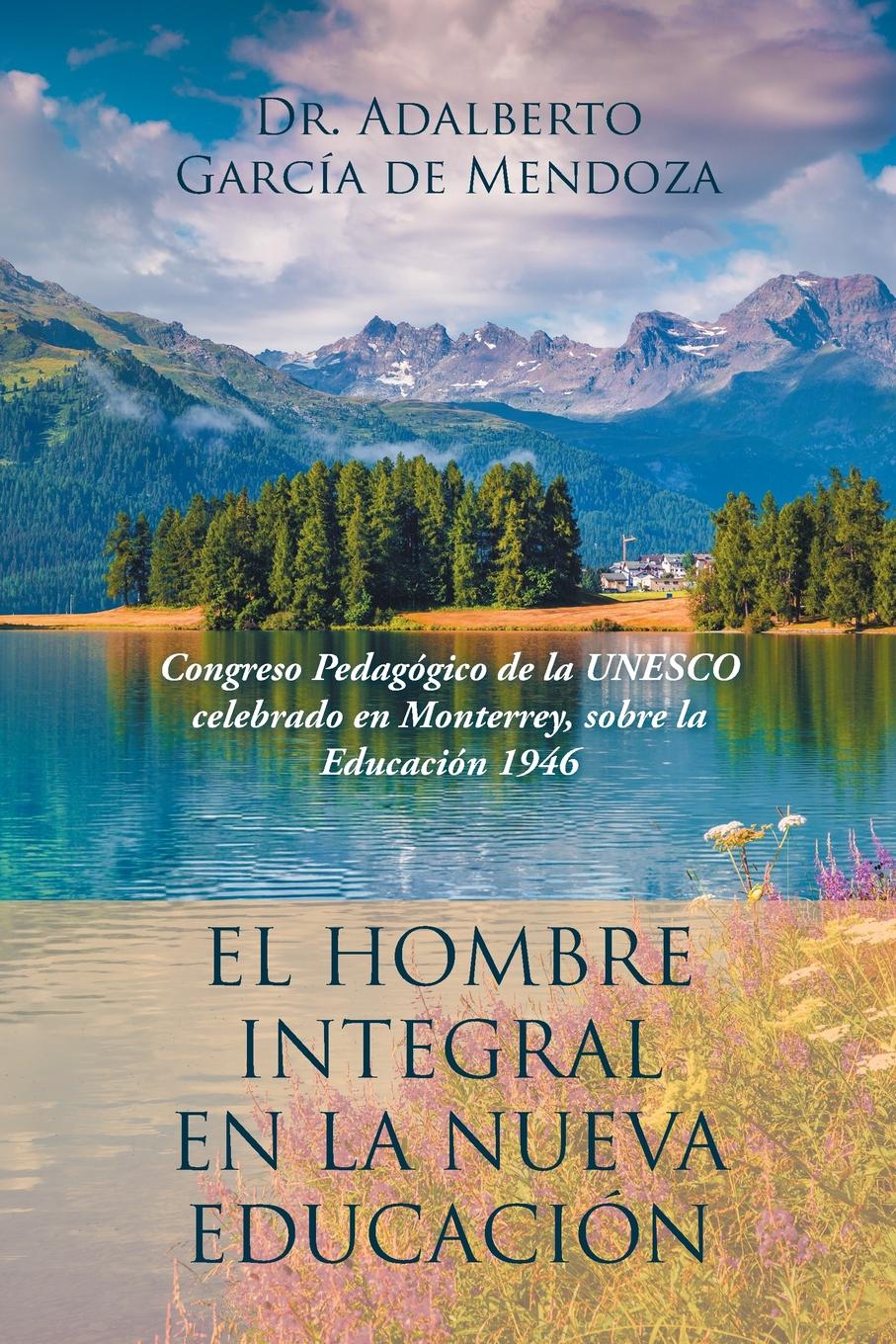 Dr. Adalberto García de Mendoza El hombre integral en la nueva educacion. Congreso Pedagogico de la UNESCO celebrado en Monterrey, sobre la Educacion 1946 цена Dr. Adalberto García de Mendoza El hombre integral en la nueva educacion. Congreso Pedagogico de la UNESCO celebrado en Monterrey, sobre la Educacion 1946 цены онлайн