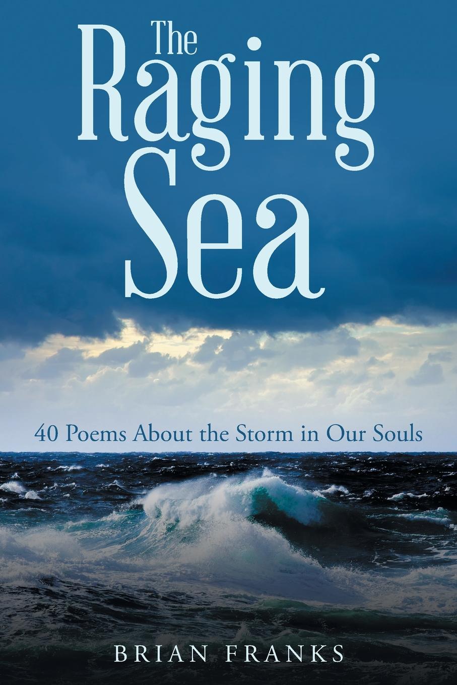 The Raging Sea. 40 Poems About the Storm in Our Souls