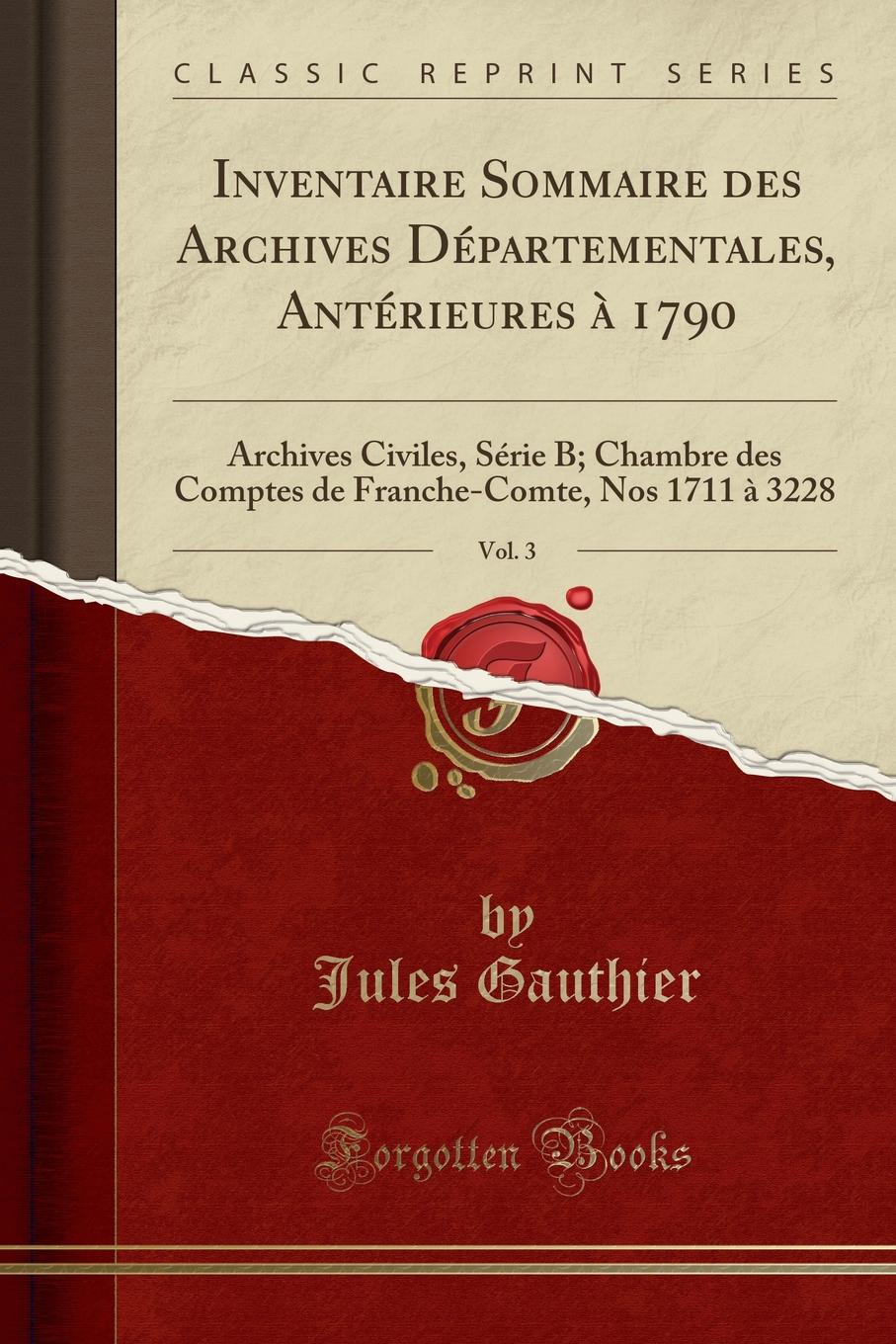 Inventaire Sommaire des Archives Departementales, Anterieures a 1790, Vol. 3. Archives Civiles, Serie B; Chambre des Comptes de Franche-Comte, Nos 1711 a 3228 (Classic Reprint)