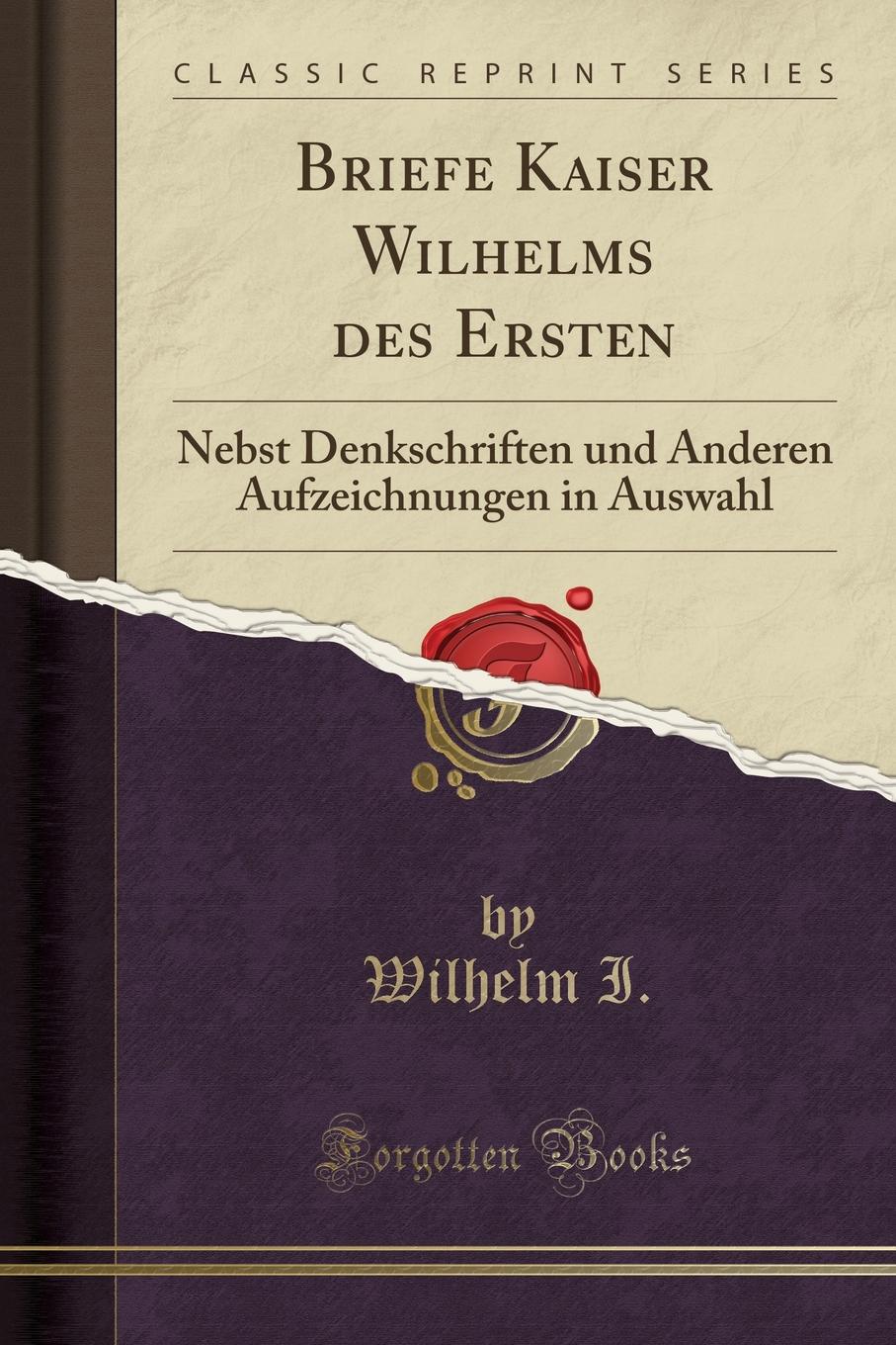 фото Briefe Kaiser Wilhelms des Ersten. Nebst Denkschriften und Anderen Aufzeichnungen in Auswahl (Classic Reprint)