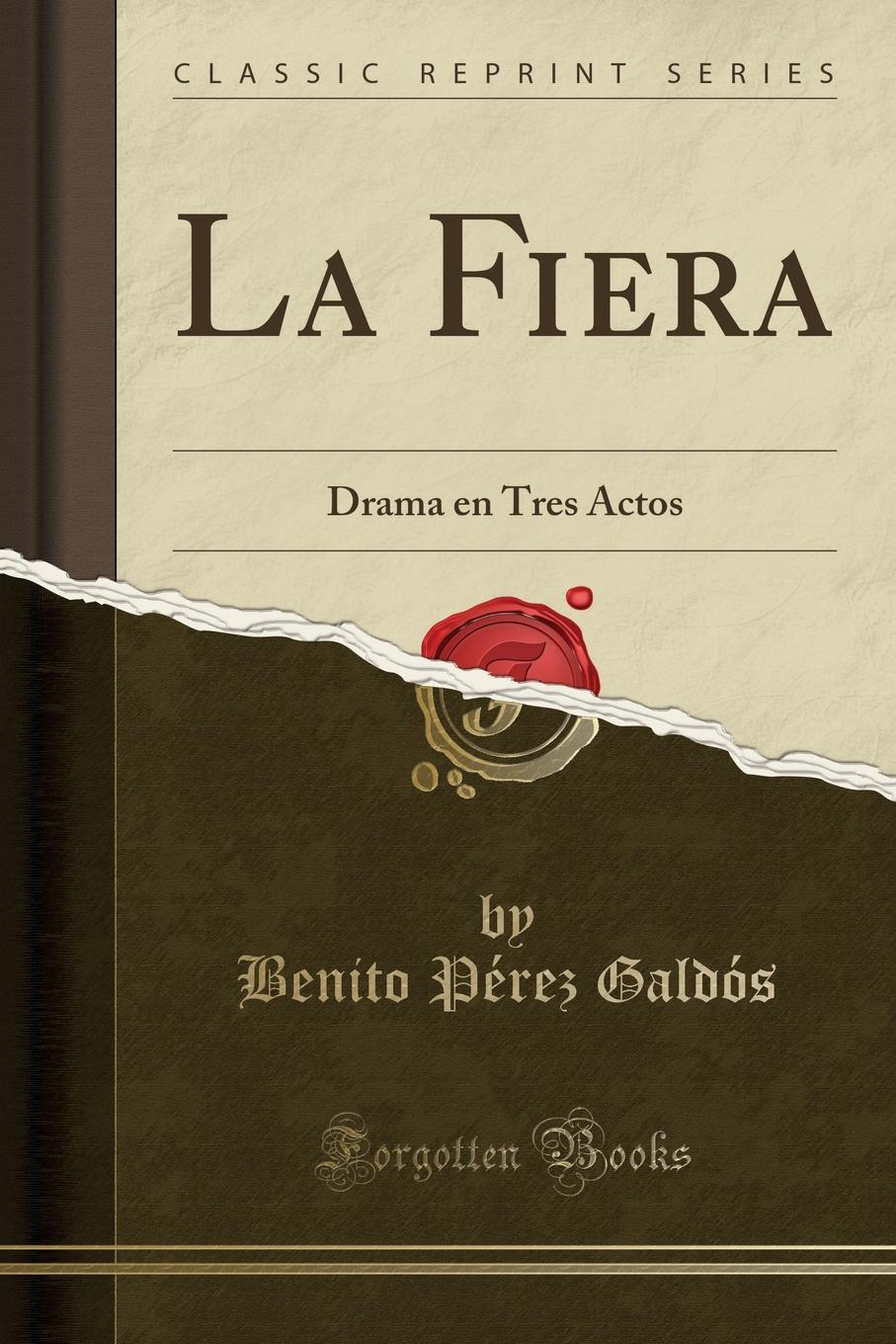 Benito Pérez Galdós La Fiera. Drama en Tres Actos (Classic Reprint)