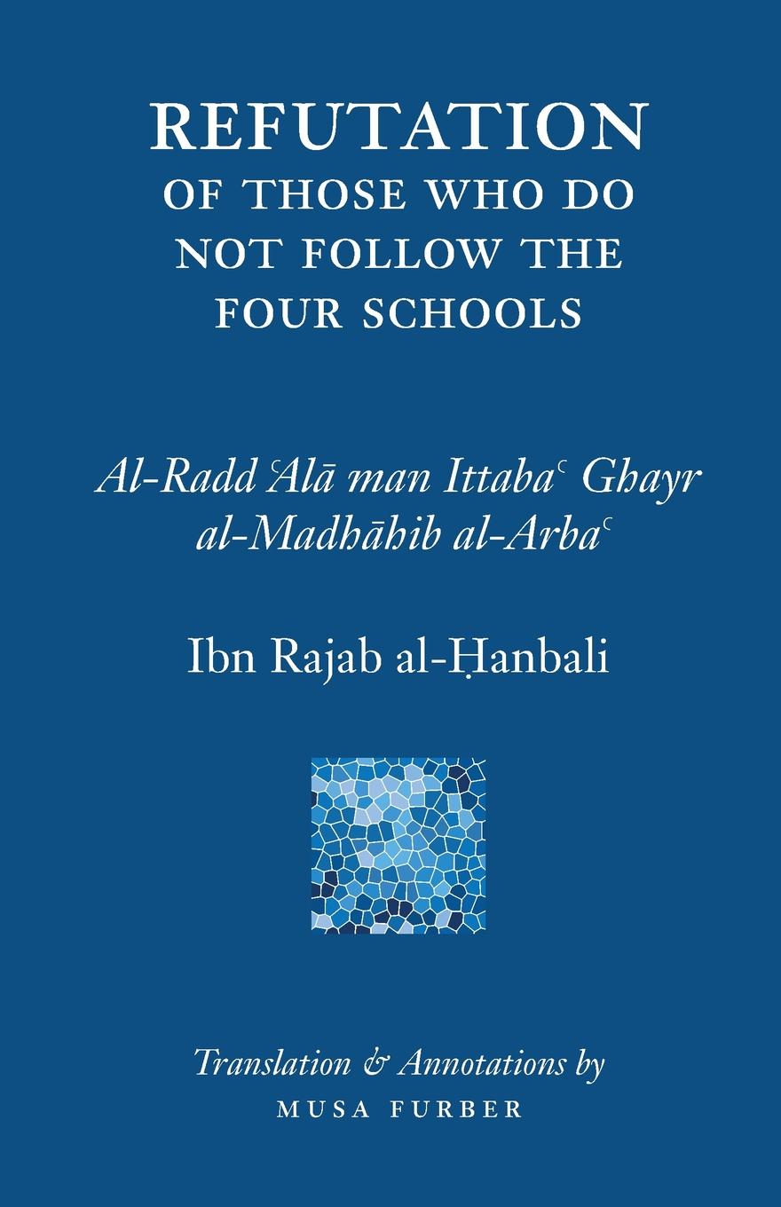 Ibn Rajab.s Refutation of Those Who Do Not Follow The Four Schools