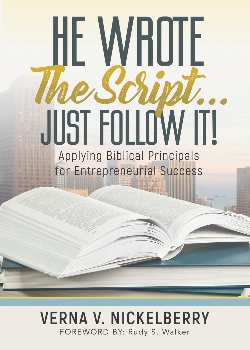 He Wrote The Script...Just Follow It.. Applying Biblical Principals for Entrepreneurial Success