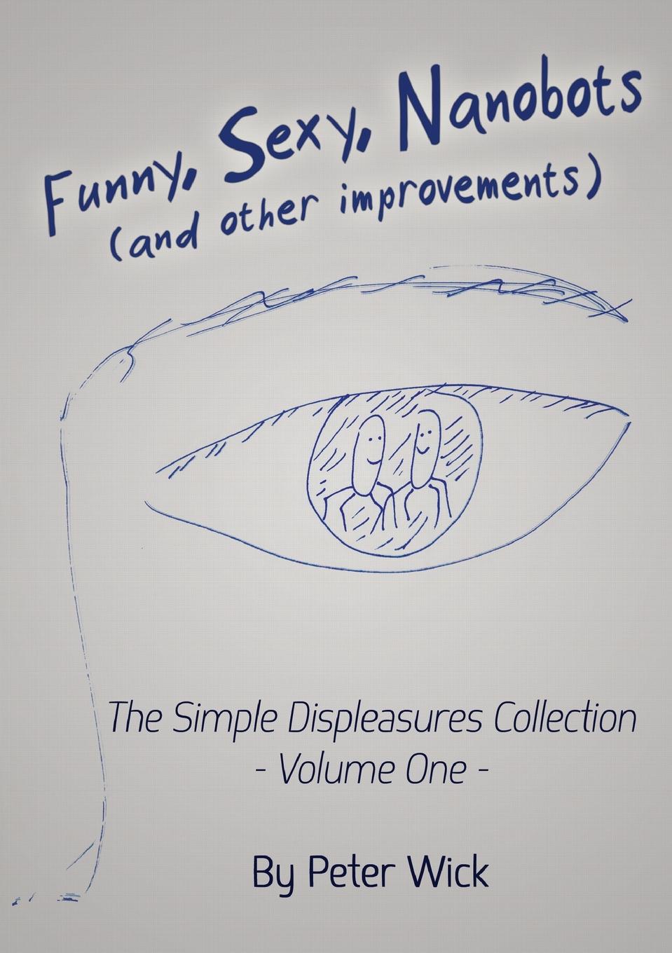 Peter Wick Funny, Sexy Nanobots (and other improvements). The Simple Displeasures collection - volume one blog