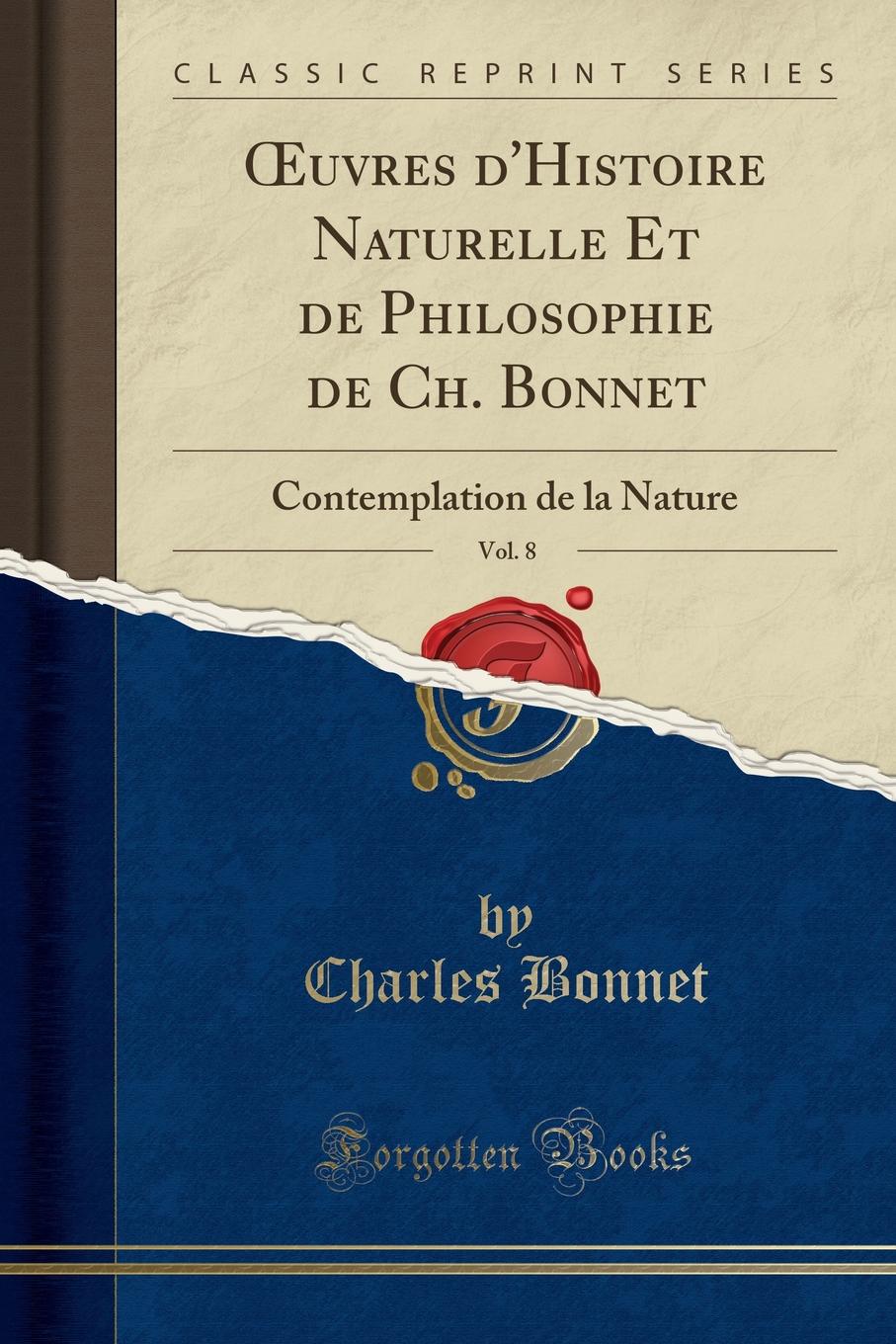 Charles Bonnet OEuvres d.Histoire Naturelle Et de Philosophie de Ch. Bonnet, Vol. 8. Contemplation de la Nature (Classic Reprint)