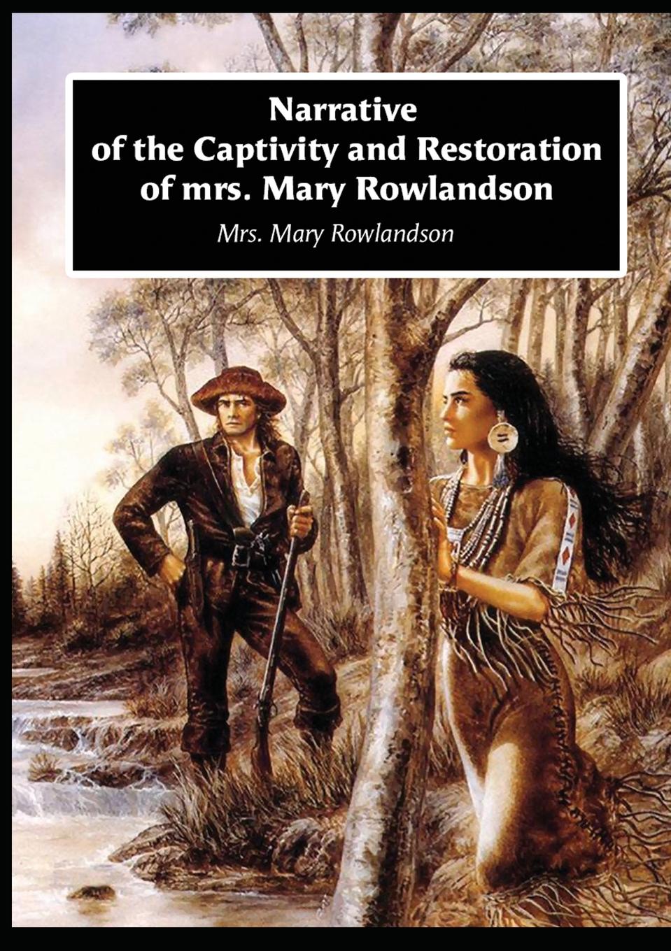 Mrs. Mary Rowlandson Narrative of the Captivity and Restoration of mrs. Mary Rowlandson