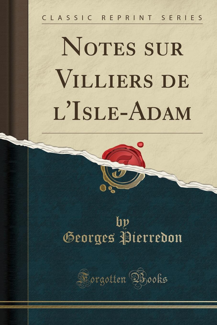 Georges Pierredon Notes sur Villiers de l.Isle-Adam (Classic Reprint)