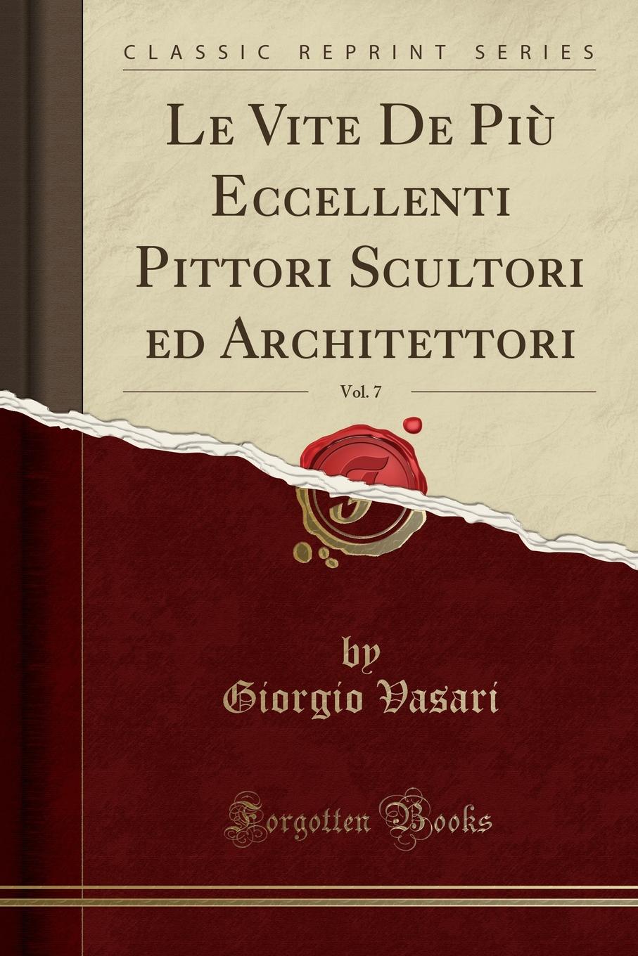 Le Vite De Piu Eccellenti Pittori Scultori ed Architettori, Vol. 7 (Classic Reprint)