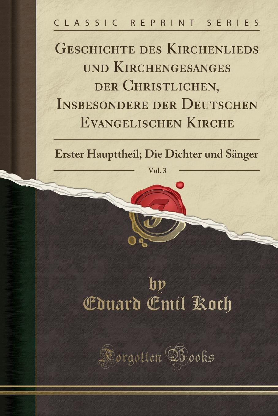 Geschichte des Kirchenlieds und Kirchengesanges der Christlichen, Insbesondere der Deutschen Evangelischen Kirche, Vol. 3. Erster Haupttheil; Die Dichter und Sanger (Classic Reprint)