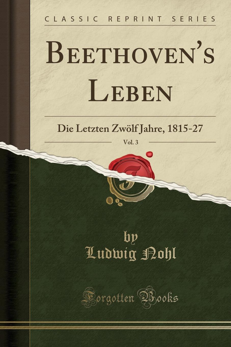 Beethoven.s Leben, Vol. 3. Die Letzten Zwolf Jahre, 1815-27 (Classic Reprint)