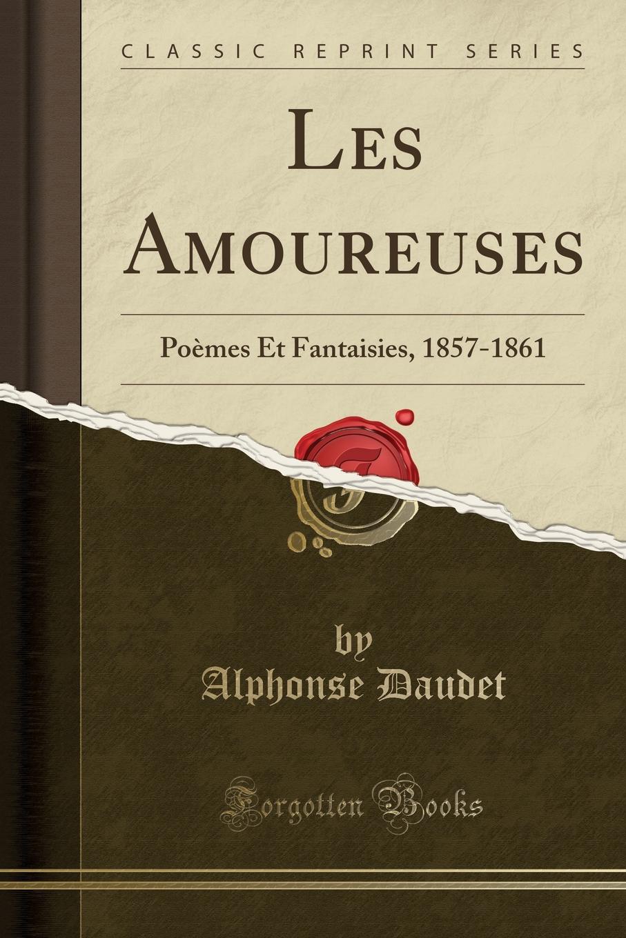 Les Amoureuses. Poemes Et Fantaisies, 1857-1861 (Classic Reprint)