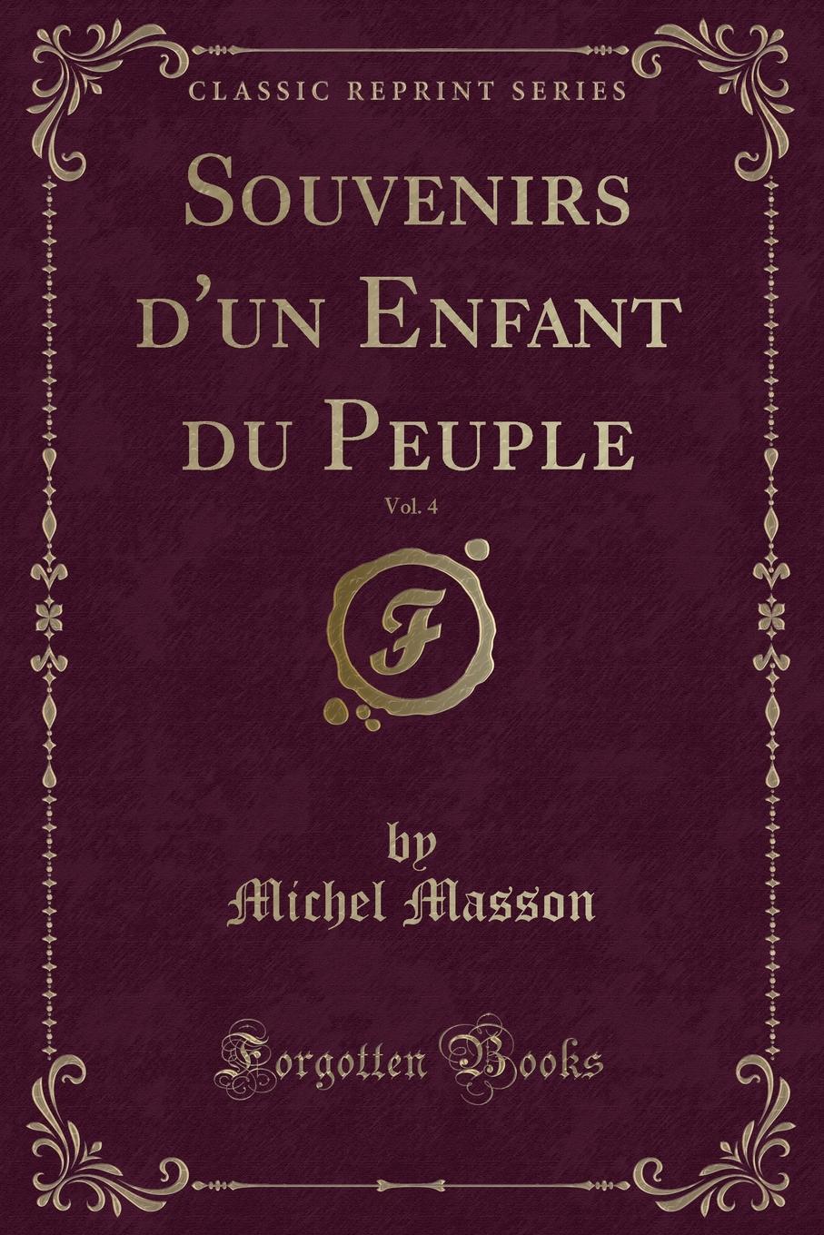 Souvenirs d.un Enfant du Peuple, Vol. 4 (Classic Reprint)