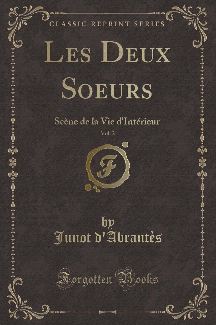 Junot d'Abrantès Les Deux Soeurs, Vol. 2. Scene de la Vie d.Interieur (Classic Reprint)