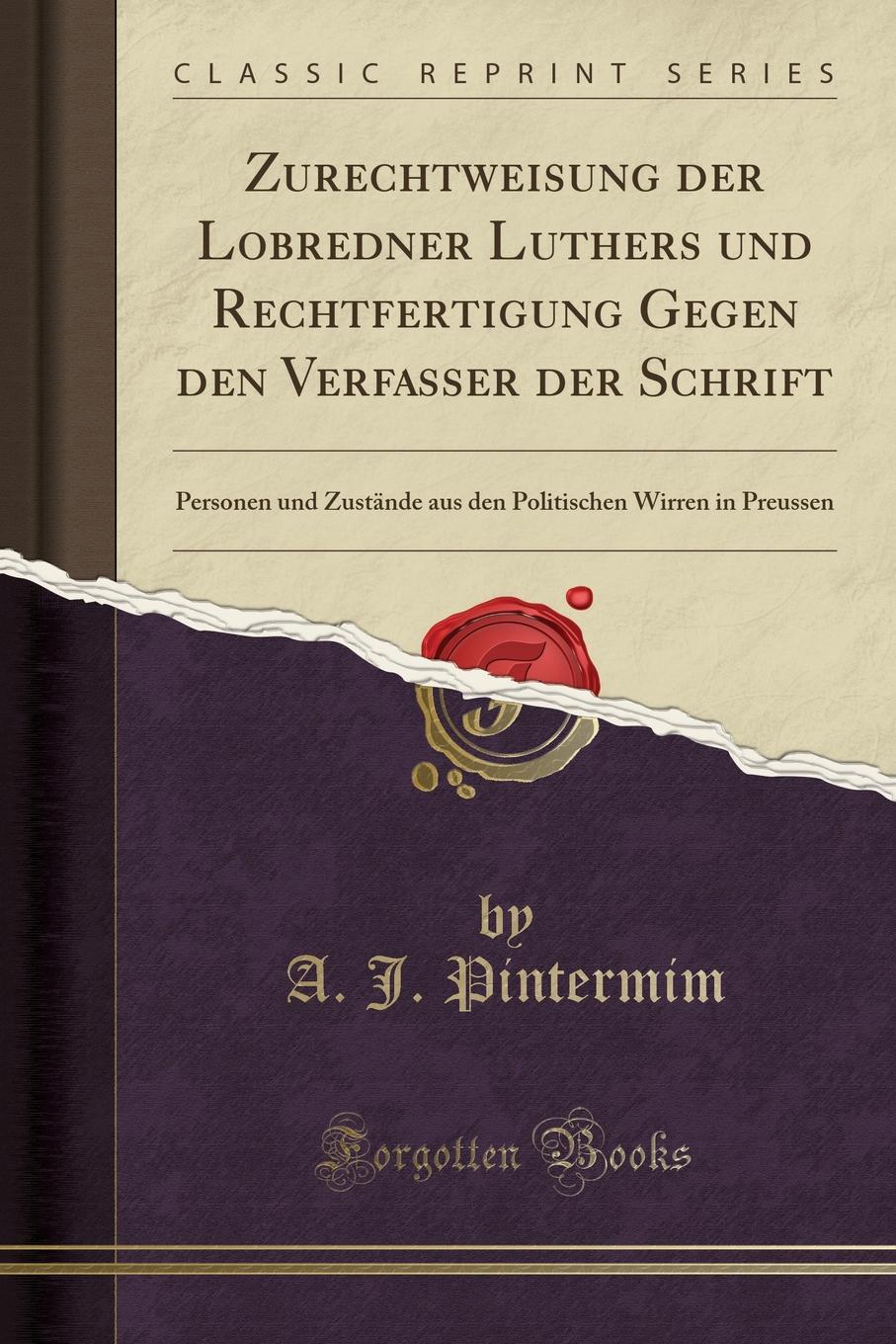 фото Zurechtweisung der Lobredner Luthers und Rechtfertigung Gegen den Verfasser der Schrift. Personen und Zustande aus den Politischen Wirren in Preussen (Classic Reprint)