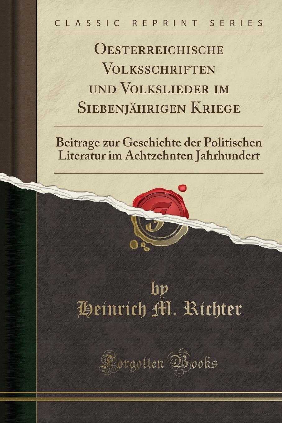 Oesterreichische Volksschriften und Volkslieder im Siebenjahrigen Kriege. Beitrage zur Geschichte der Politischen Literatur im Achtzehnten Jahrhundert (Classic Reprint)