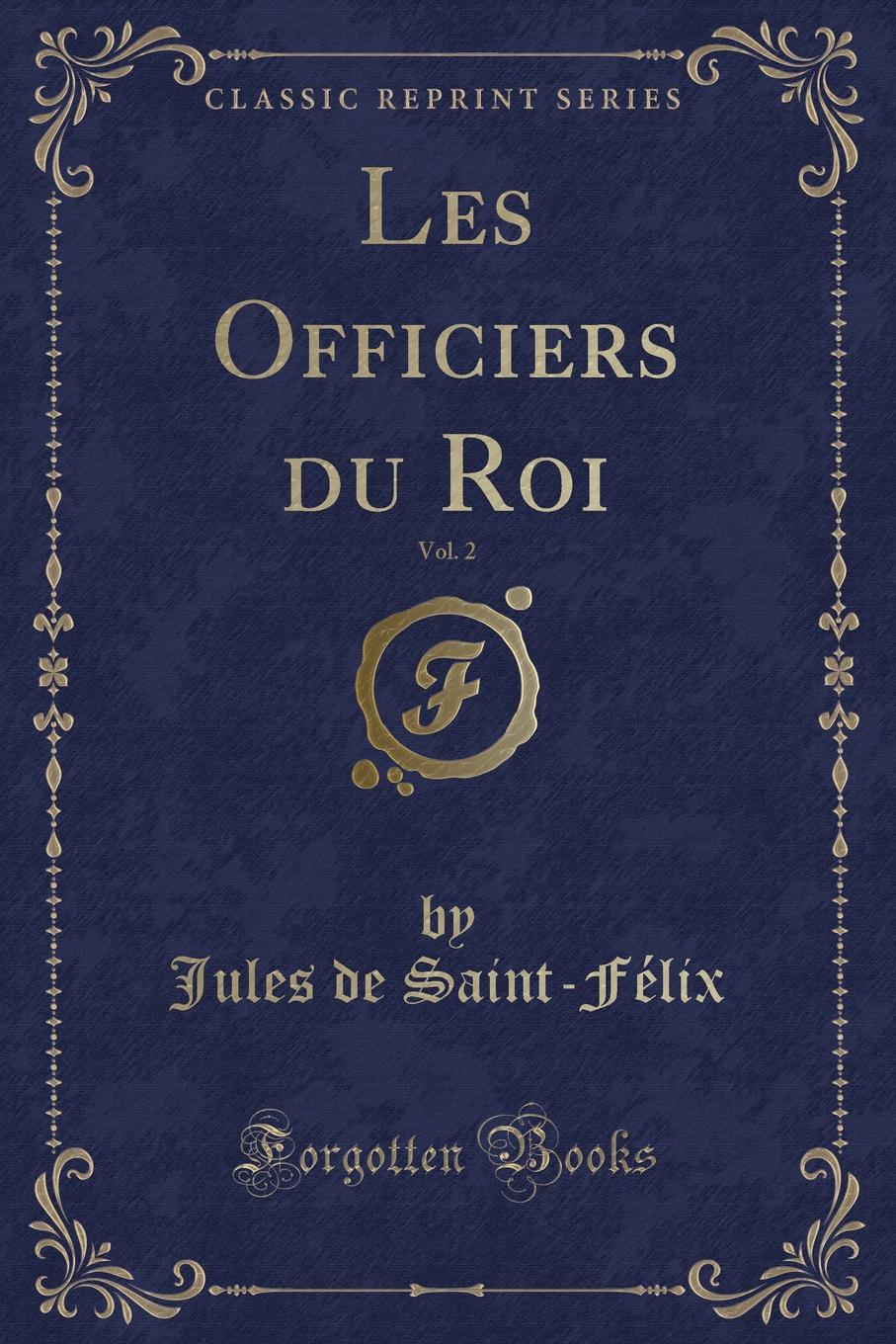 Jules de Saint-Félix Les Officiers du Roi, Vol. 2 (Classic Reprint)