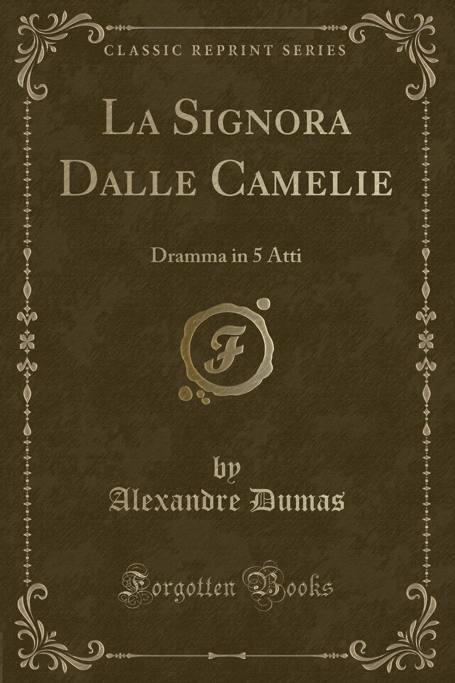 Александр Дюма La Signora Dalle Camelie. Dramma in 5 Atti (Classic Reprint)