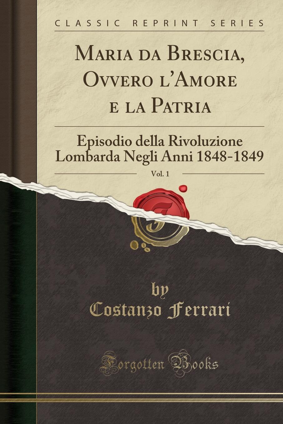 Maria da Brescia, Ovvero l.Amore e la Patria, Vol. 1. Episodio della Rivoluzione Lombarda Negli Anni 1848-1849 (Classic Reprint)