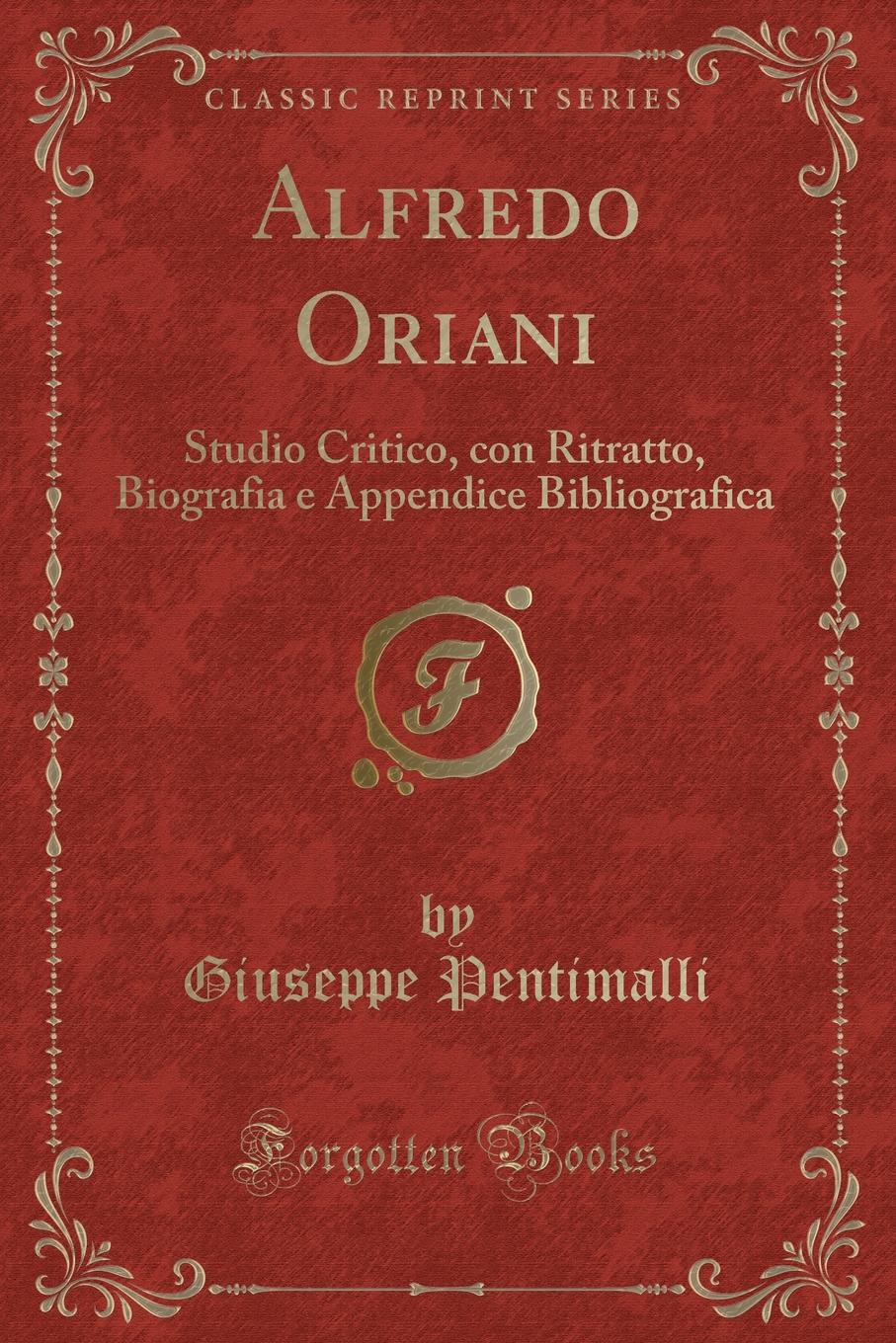 фото Alfredo Oriani. Studio Critico, con Ritratto, Biografia e Appendice Bibliografica (Classic Reprint)