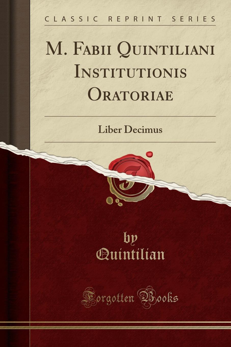 M. Fabii Quintiliani Institutionis Oratoriae. Liber Decimus (Classic Reprint)