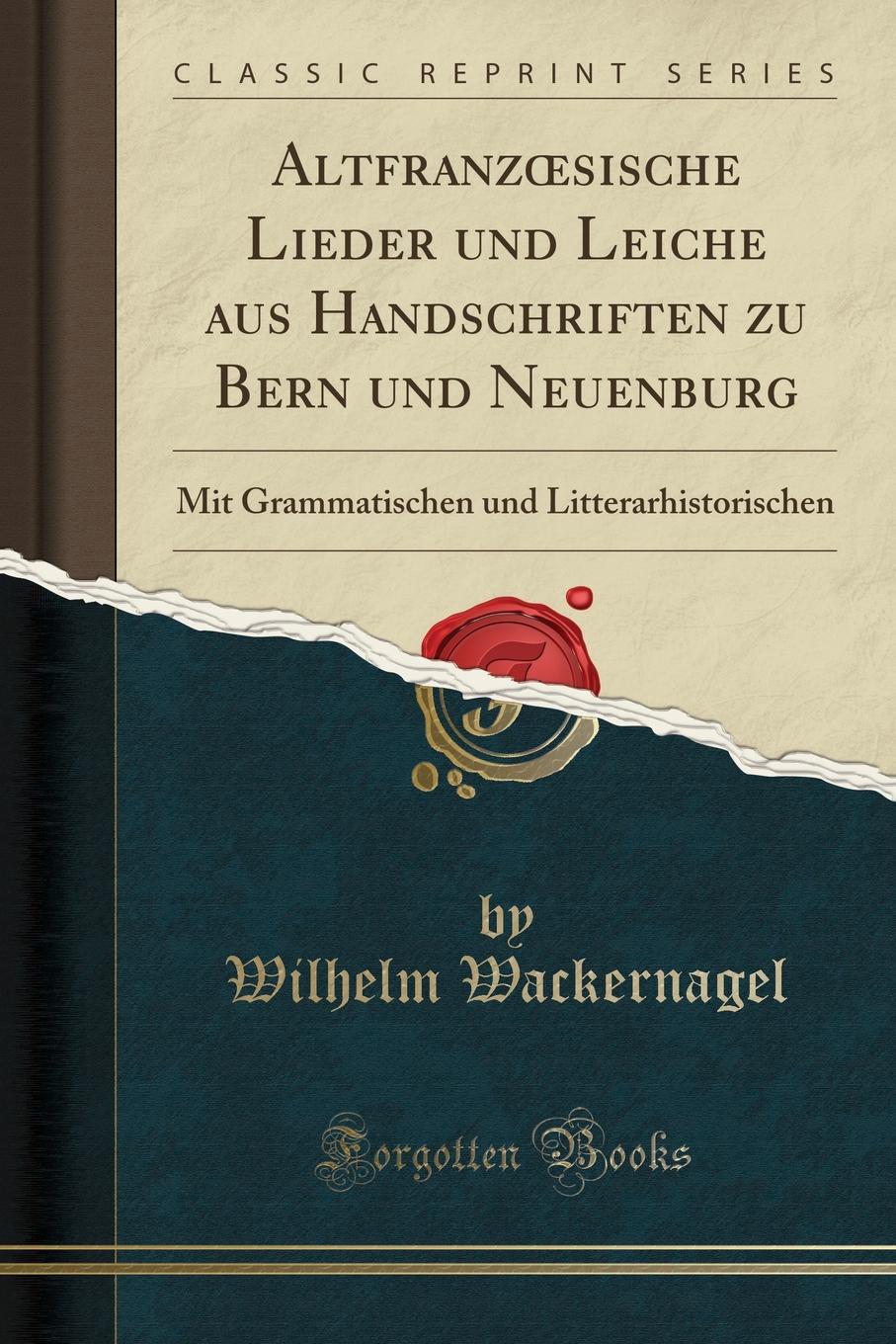 Altfranzoesische Lieder und Leiche aus Handschriften zu Bern und Neuenburg. Mit Grammatischen und Litterarhistorischen (Classic Reprint)