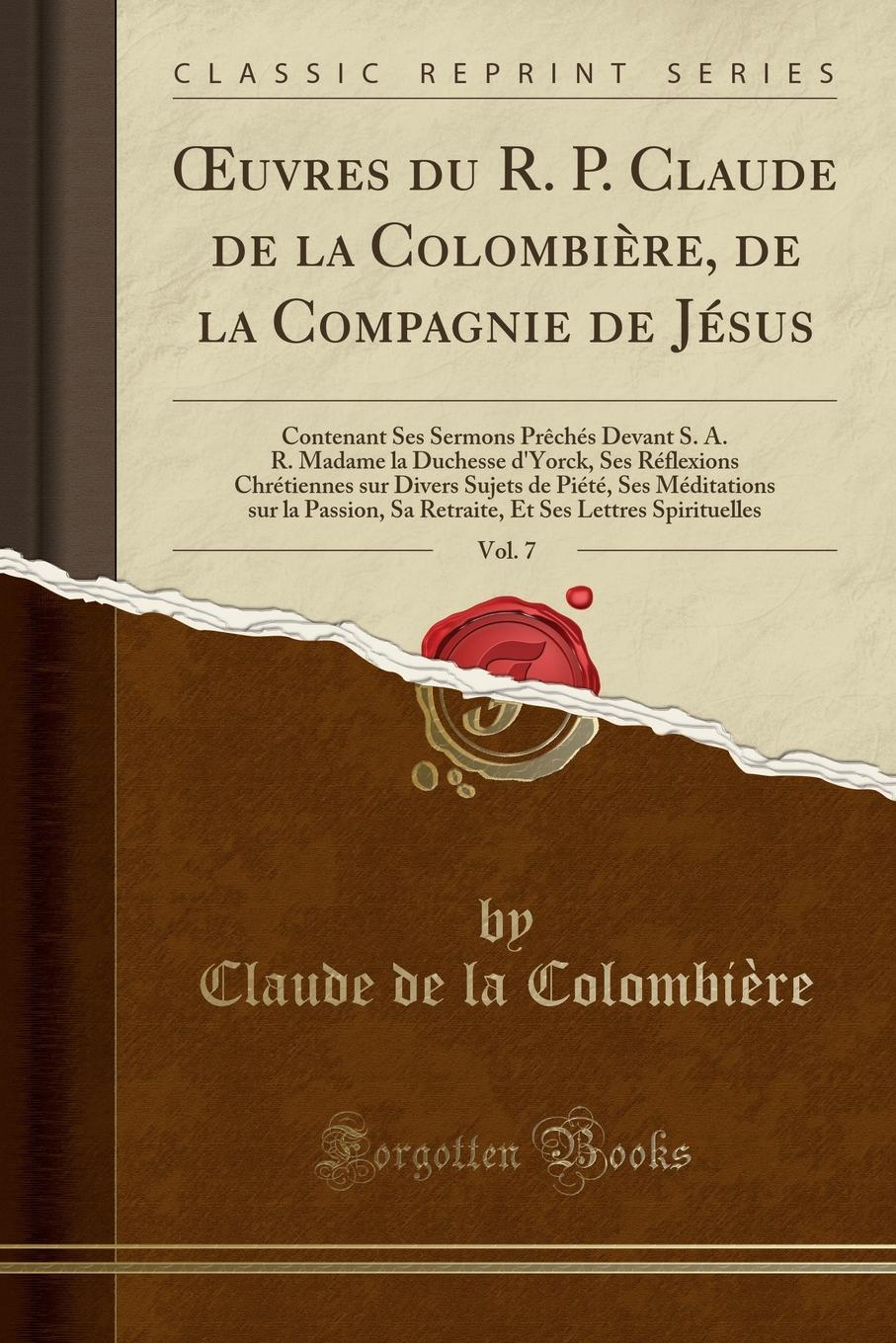 фото OEuvres du R. P. Claude de la Colombiere, de la Compagnie de Jesus, Vol. 7. Contenant Ses Sermons Preches Devant S. A. R. Madame la Duchesse d.Yorck, Ses Reflexions Chretiennes sur Divers Sujets de Piete, Ses Meditations sur la Passion, Sa Retrai