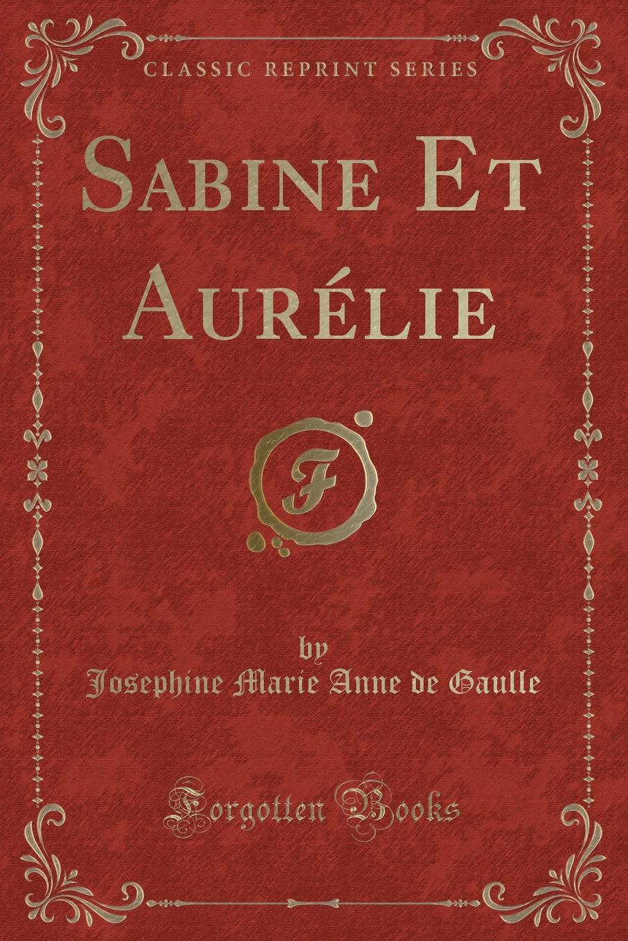 Josephine Marie Anne de Gaulle Sabine Et Aurelie (Classic Reprint)