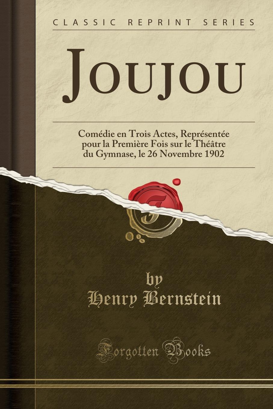 Joujou. Comedie en Trois Actes, Representee pour la Premiere Fois sur le Theatre du Gymnase, le 26 Novembre 1902 (Classic Reprint)