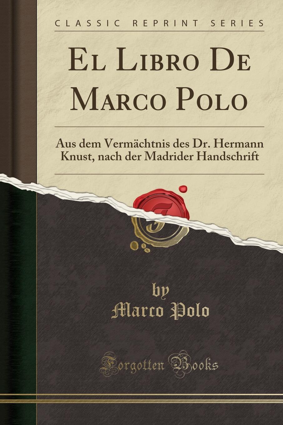 Marco Polo El Libro De Marco Polo. Aus dem Vermachtnis des Dr. Hermann Knust, nach der Madrider Handschrift (Classic Reprint)
