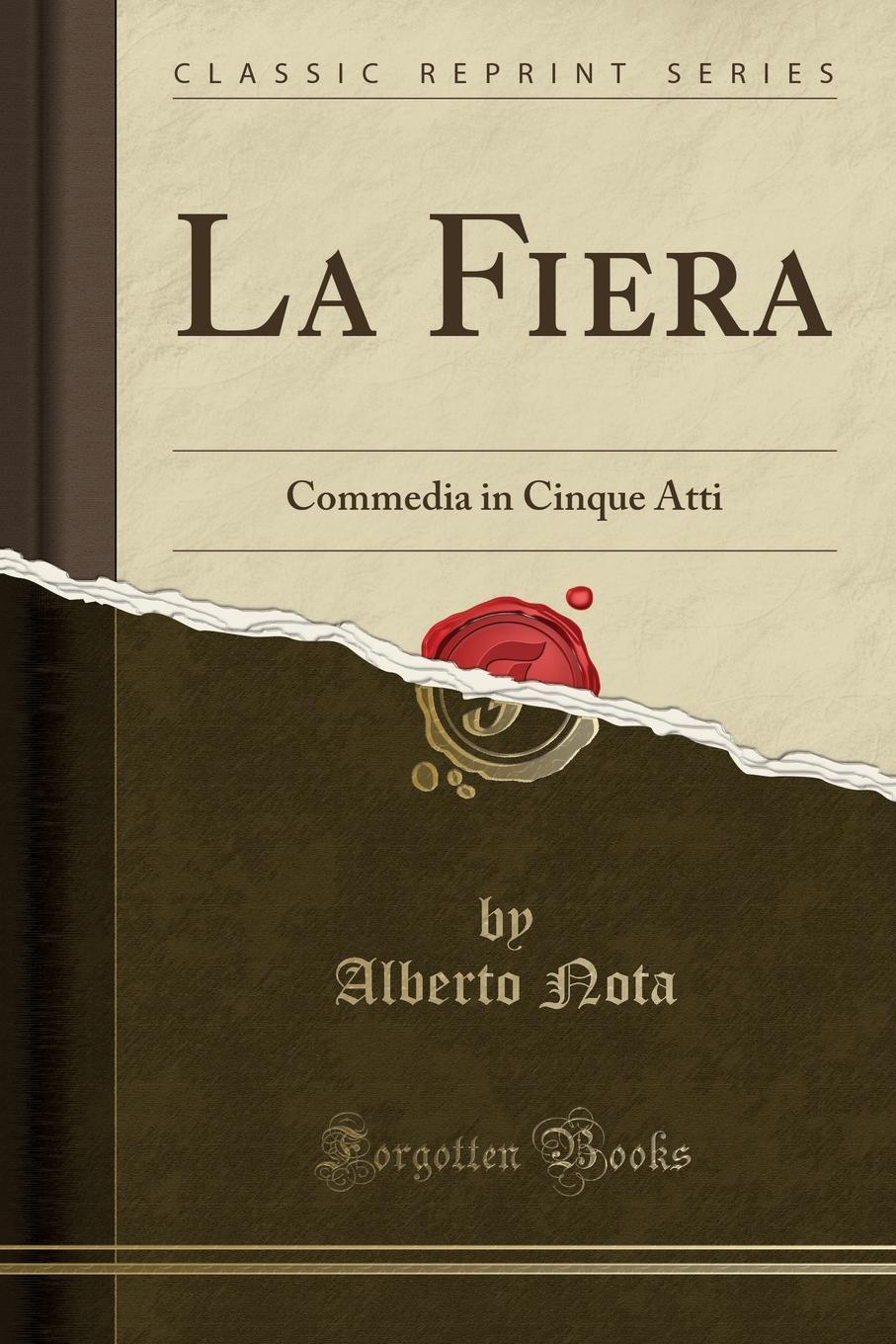 Alberto Nota La Fiera. Commedia in Cinque Atti (Classic Reprint)