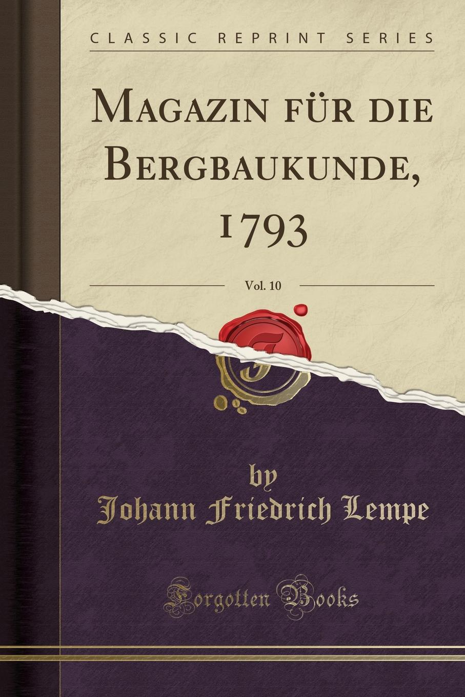 Johann Friedrich Lempe Magazin fur die Bergbaukunde, 1793, Vol. 10 (Classic Reprint)