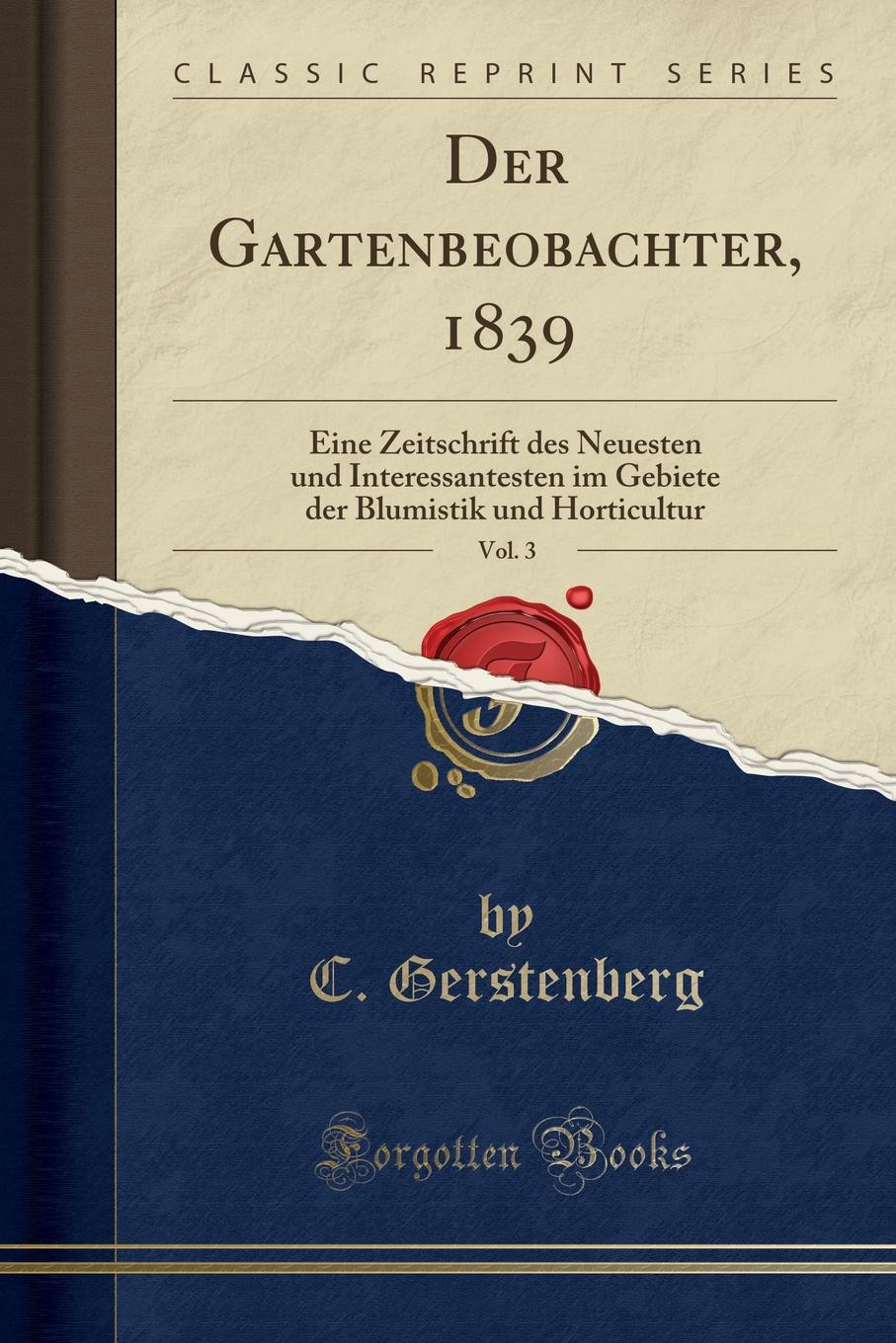 Der Gartenbeobachter, 1839, Vol. 3. Eine Zeitschrift des Neuesten und Interessantesten im Gebiete der Blumistik und Horticultur (Classic Reprint)