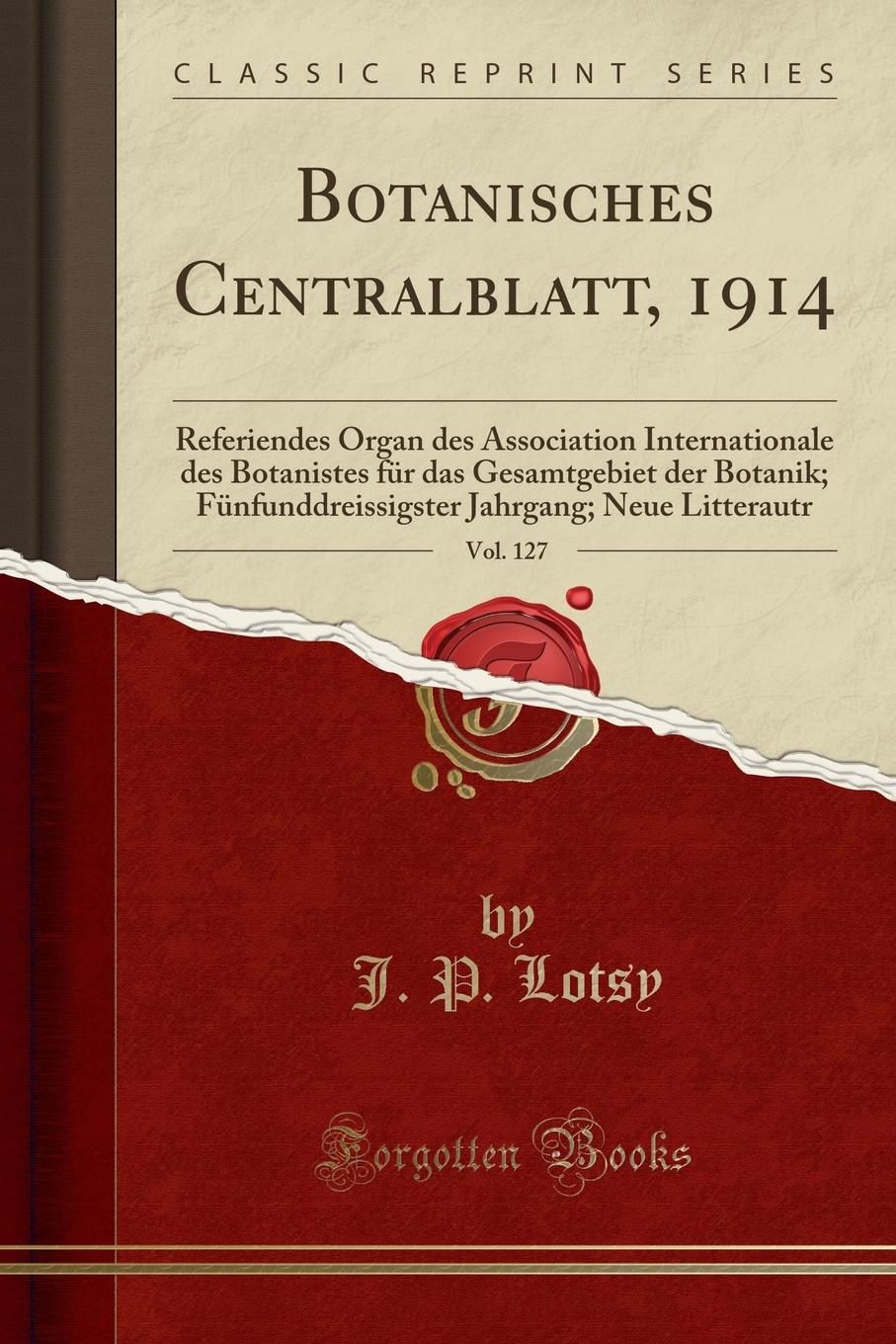 J. P. Lotsy Botanisches Centralblatt, 1914, Vol. 127. Referiendes Organ des Association Internationale des Botanistes fur das Gesamtgebiet der Botanik; Funfunddreissigster Jahrgang; Neue Litterautr (Classic Reprint) j p lotsy botanisches centralblatt 1914 vol 127 referiendes organ des association internationale des botanistes fur das gesamtgebiet der botanik funfunddreissigster jahrgang neue litterautr classic reprint