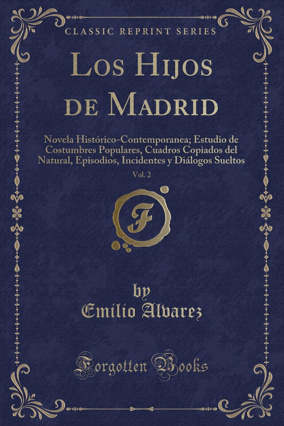 Los Hijos de Madrid, Vol. 2. Novela Historico-Contemporanea; Estudio de Costumbres Populares, Cuadros Copiados del Natural, Episodios, Incidentes y Dialogos Sueltos (Classic Reprint)