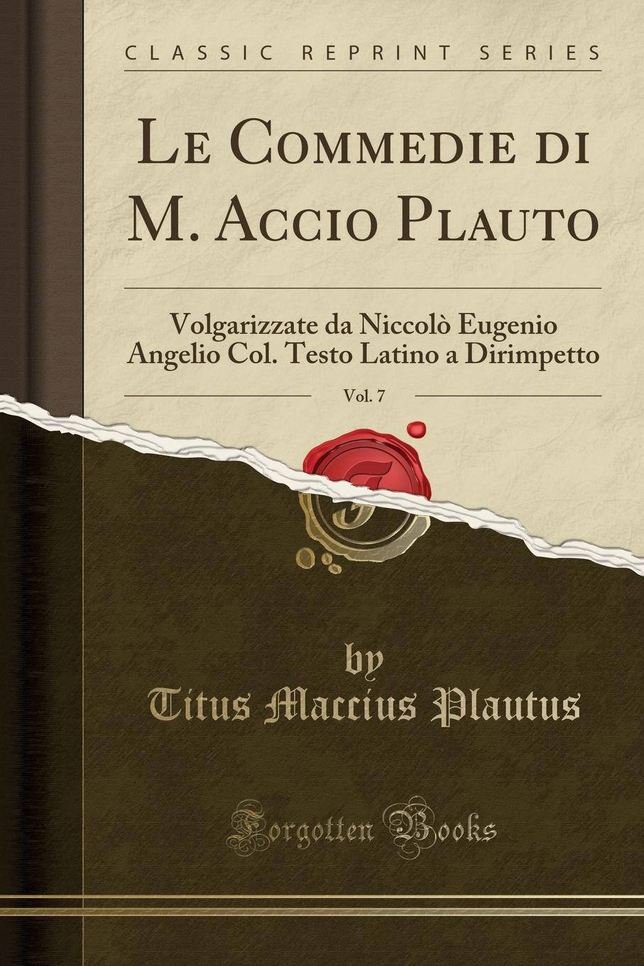 Le Commedie di M. Accio Plauto, Vol. 7. Volgarizzate da Niccolo Eugenio Angelio Col. Testo Latino a Dirimpetto (Classic Reprint)