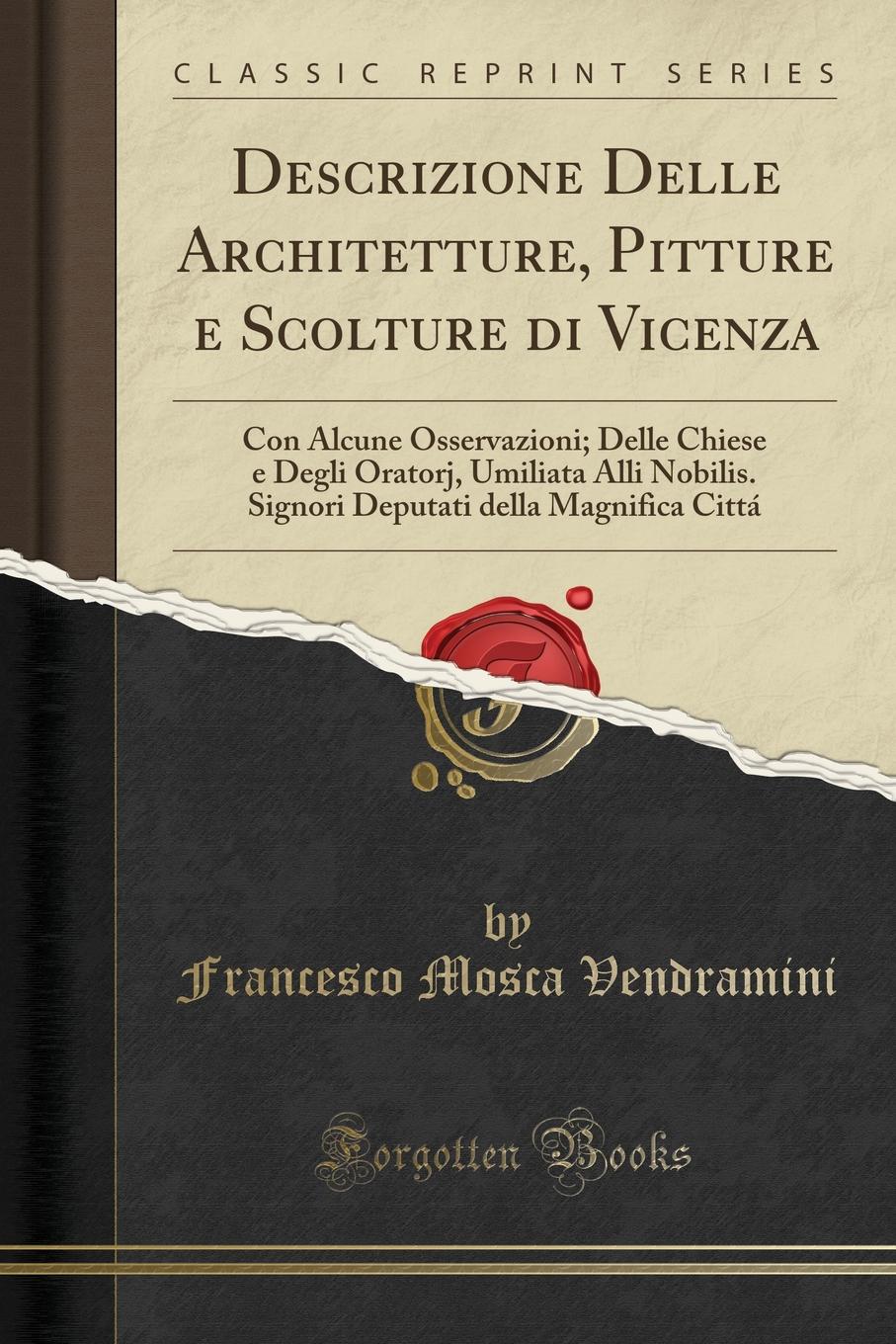 фото Descrizione Delle Architetture, Pitture e Scolture di Vicenza. Con Alcune Osservazioni; Delle Chiese e Degli Oratorj, Umiliata Alli Nobilis. Signori Deputati della Magnifica Citta (Classic Reprint)