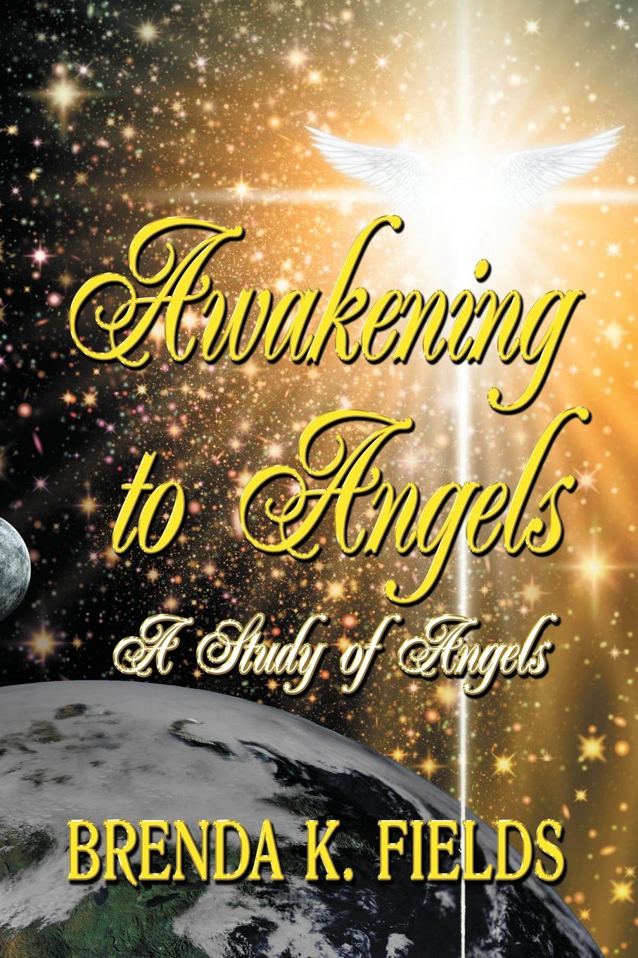 Brenda K. Fields Awakening to Angels. A Study of Angels