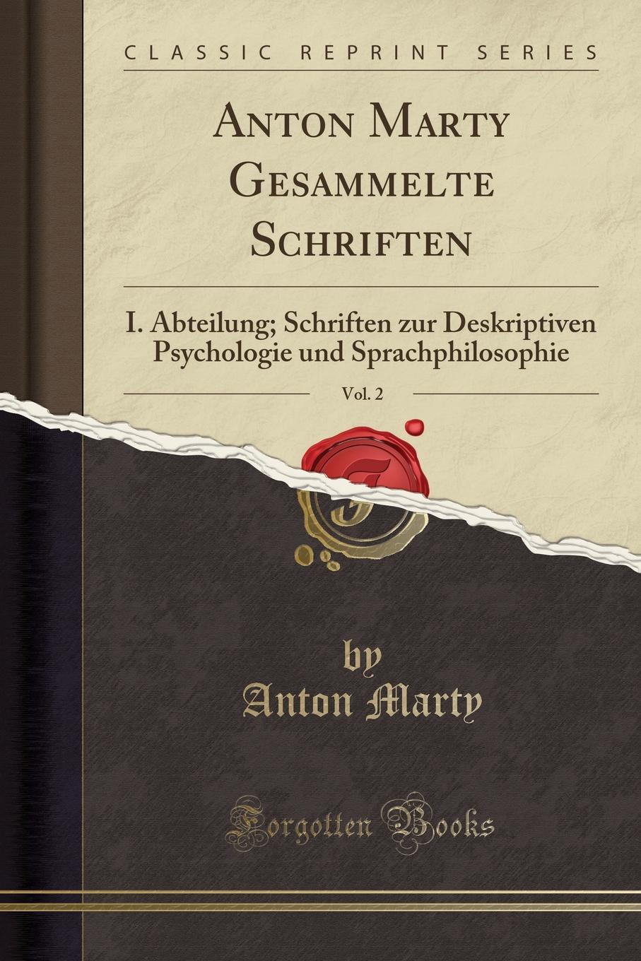 Anton Marty Gesammelte Schriften, Vol. 2. I. Abteilung; Schriften zur Deskriptiven Psychologie und Sprachphilosophie (Classic Reprint)