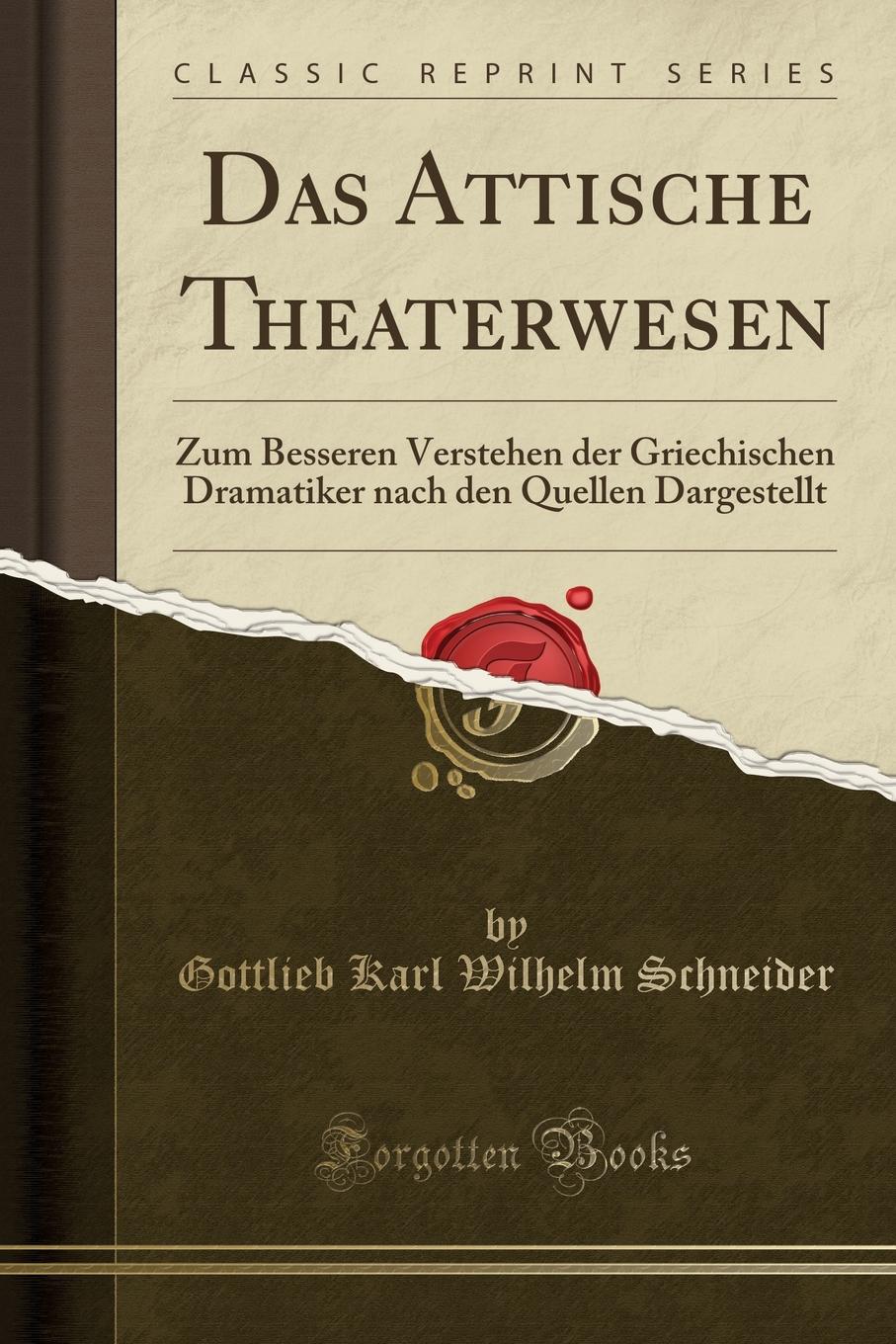 Das Attische Theaterwesen. Zum Besseren Verstehen der Griechischen Dramatiker nach den Quellen Dargestellt (Classic Reprint)