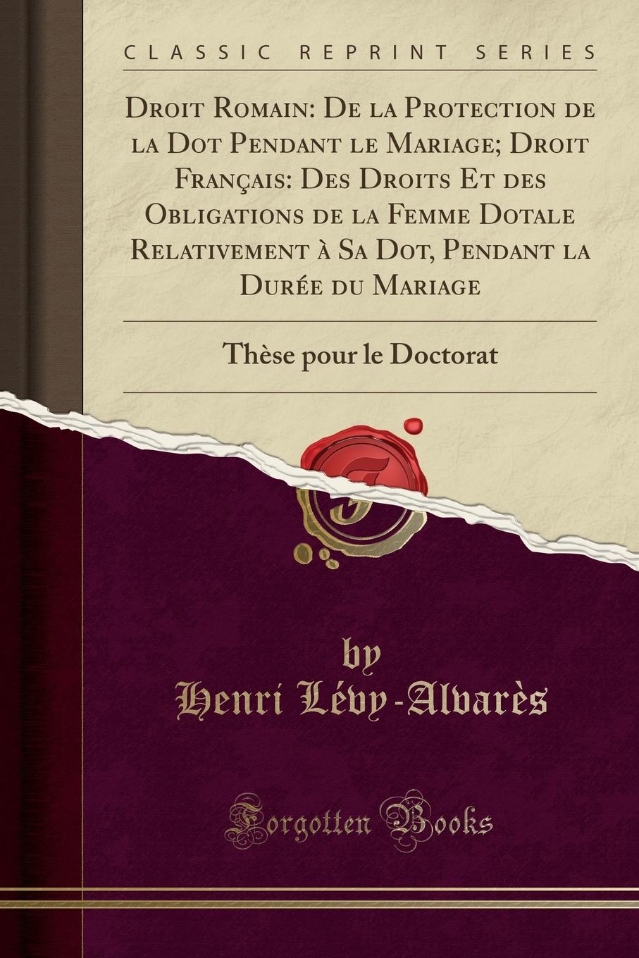 фото Droit Romain. De la Protection de la Dot Pendant le Mariage; Droit Francais: Des Droits Et des Obligations de la Femme Dotale Relativement a Sa Dot, Pendant la Duree du Mariage: These pour le Doctorat (Classic Reprint)