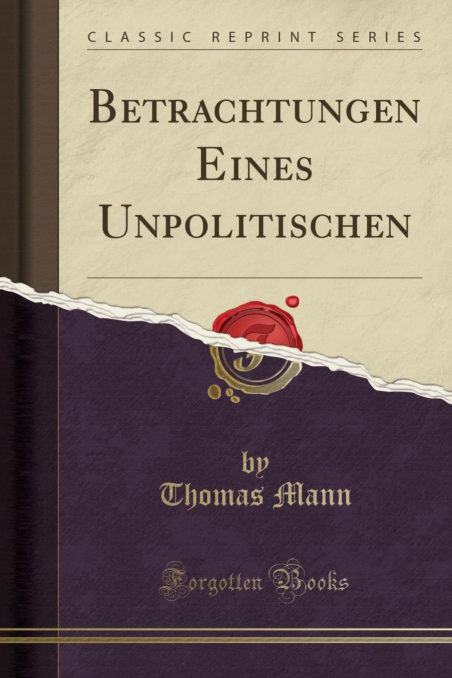 Betrachtungen Eines Unpolitischen (Classic Reprint)